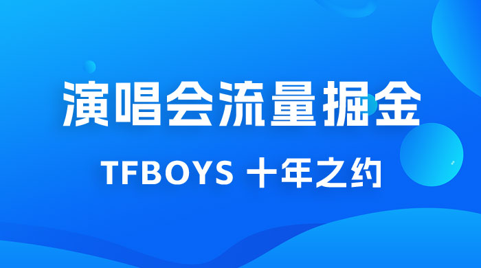 八月必做的项目:靠最近非常火的 TFBOYS 十年之约演唱会流量掘金 八月必做的项目:靠最近非常火的 TFBOYS 十年之约演唱会流量掘金