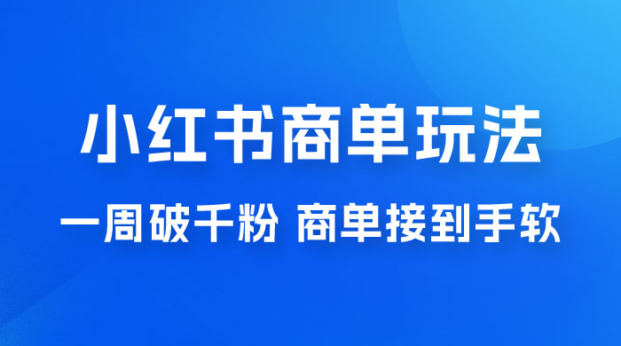 小红书商单蓝海玩法，一周破千粉，商单接到手软，一单 150-800-项目资源网