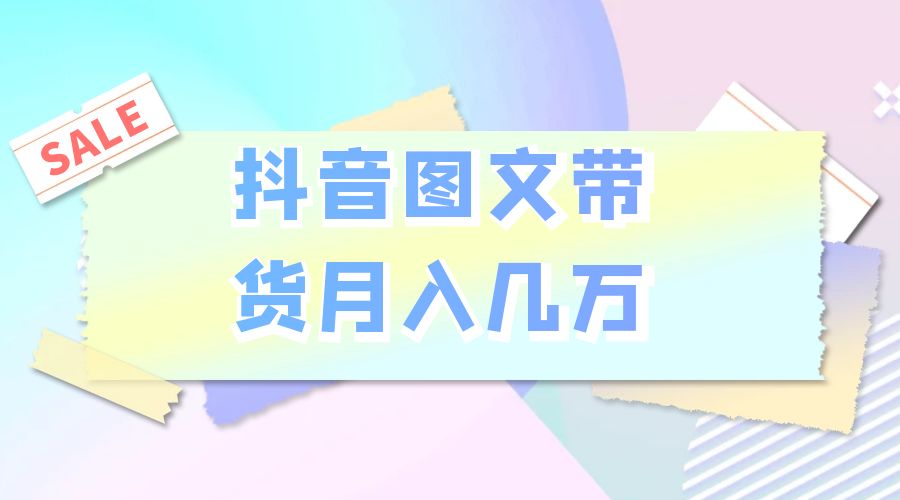 2023 普通人的最后风口：抖音图文带货月入几万-项目资源网