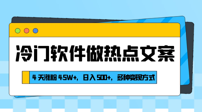 冷门软件做热点文案，4 天涨粉 4.5W+，日入 500+，多种变现方式-项目资源网